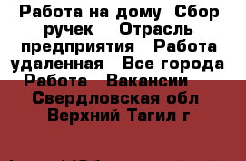 “Работа на дому. Сбор ручек“ › Отрасль предприятия ­ Работа удаленная - Все города Работа » Вакансии   . Свердловская обл.,Верхний Тагил г.